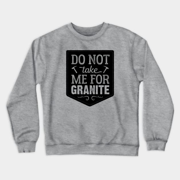 Don't Take Me For Granite Crewneck Sweatshirt by mamita